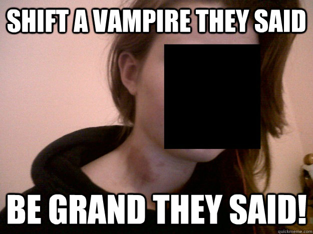 Shift a vampire they said Be grand they said!  Vampire Hickey