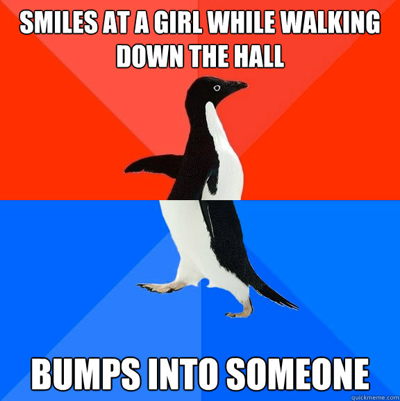 smiles at a girl while walking down the hall bumps into someone  Socially Awesome Awkward Penguin