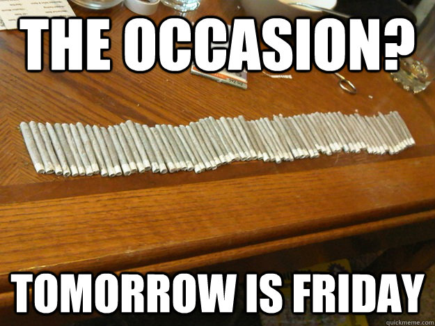 The Occasion? Tomorrow is Friday  68joints