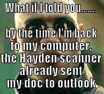 WHAT IF I TOLD YOU........ BY THE TIME I'M BACK TO MY COMPUTER, THE HAYDEN SCANNER ALREADY SENT MY DOC TO OUTLOOK Matrix Morpheus