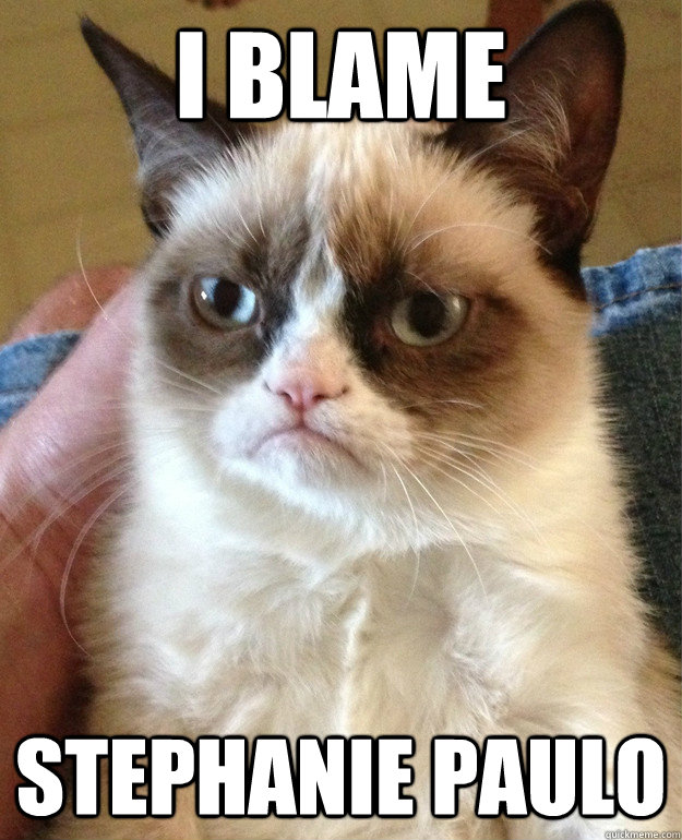 I Blame Stephanie Paulo  Grumpy Cat