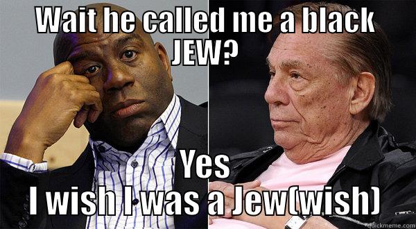 WAIT HE CALLED ME A BLACK JEW? YES I WISH I WAS A JEW(WISH) Misc