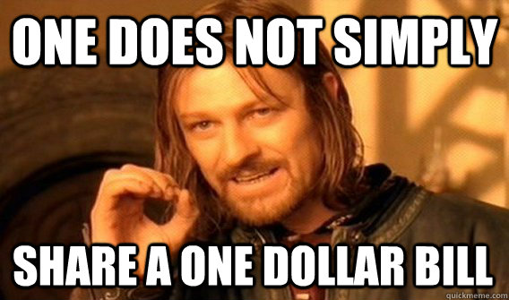 ONE DOES NOT SIMPLY SHARE A ONE DOLLAR BILL  One Does Not Simply