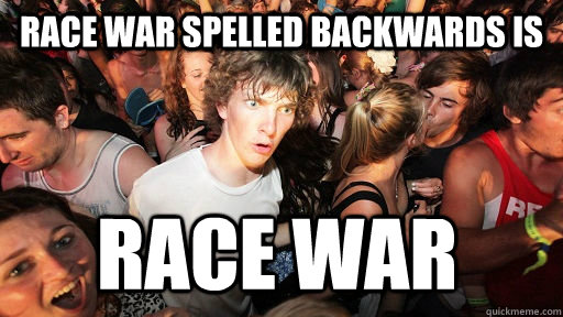 race war spelled backwards is race war  Sudden Clarity Clarence