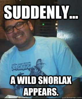 Suddenly... A wild Snorlax appears.  