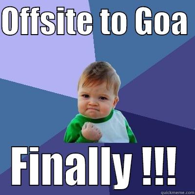 OFFSITE TO GOA  FINALLY !!! Success Kid