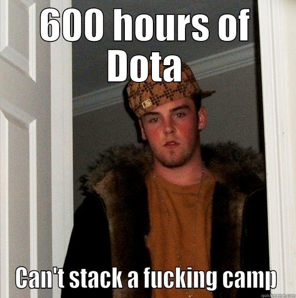 600 HOURS OF DOTA CAN'T STACK A FUCKING CAMP Scumbag Steve