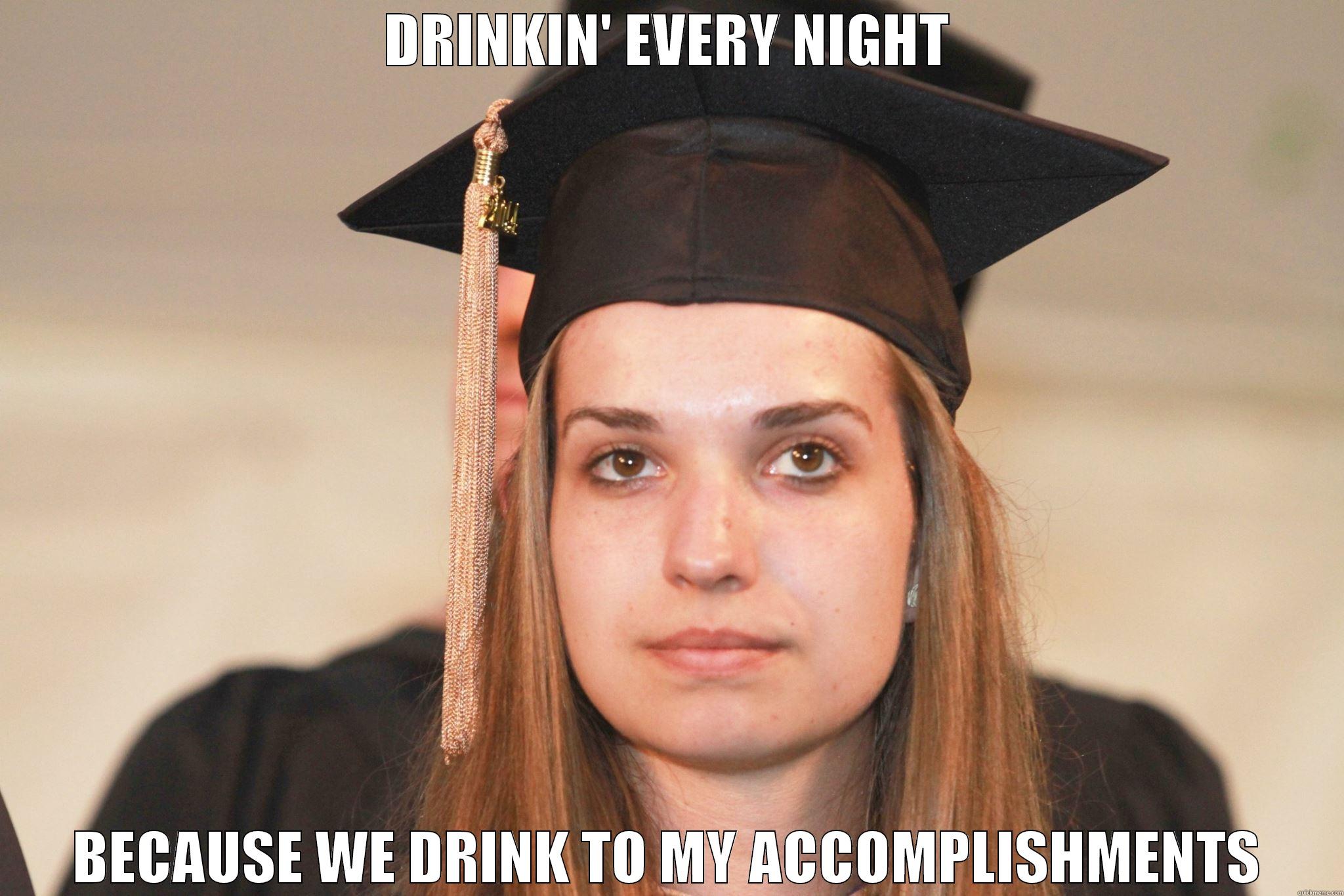 COLLEGE GRAD - DRINKIN' EVERY NIGHT BECAUSE WE DRINK TO MY ACCOMPLISHMENTS Misc