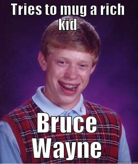 TRIES TO MUG A RICH KID BRUCE WAYNE Bad Luck Brian