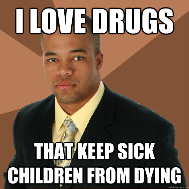 I love drugs that keep sick children from dying  Successful Black Man