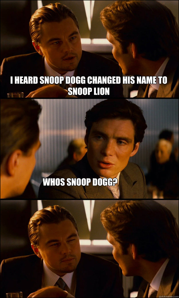 i heard snoop dogg changed his name to snoop lion whos snoop dogg?  Inception