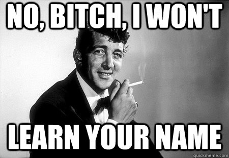 No, bitch, I won't Learn your name - No, bitch, I won't Learn your name  Dean Martin