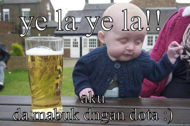YE LA YE LA!! AKU DA MABUK DNGAN DOTA :) drunk baby