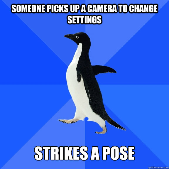 SOMEONE PICKs UP A CAMERA TO CHANGE SETTINGS   strikes a pose  Socially Awkward Penguin