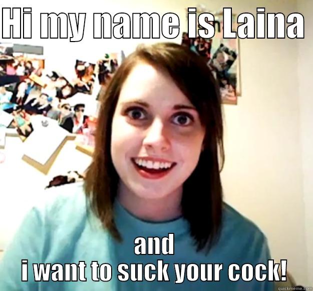 HI MY NAME IS LAINA  AND I WANT TO SUCK YOUR COCK! Overly Attached Girlfriend