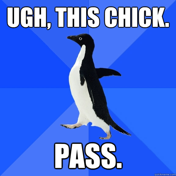 ugh, this chick. Pass.  Socially Awkward Penguin