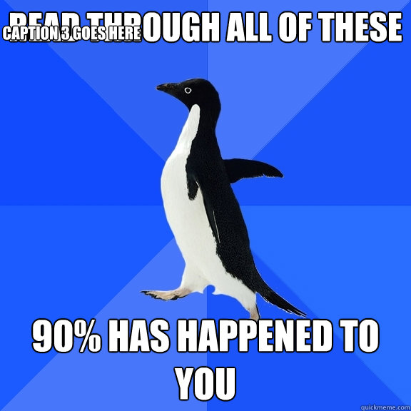 read through all of these 90% has happened to you Caption 3 goes here  Socially Awkward Penguin