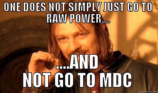 millions of dying corsew - ONE DOES NOT SIMPLY JUST GO TO RAW POWER.... ....AND NOT GO TO MDC Boromir