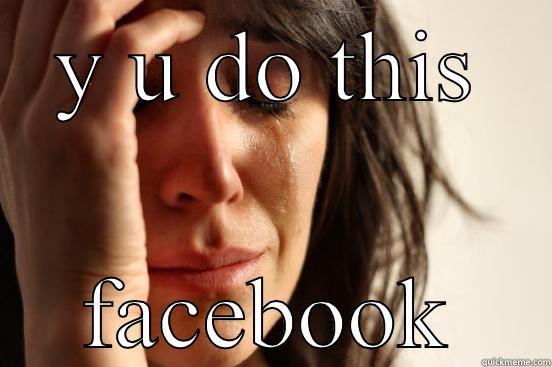 Y U DO THIS FACEBOOK First World Problems
