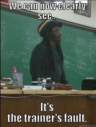 WE CAN NOW CLEARLY SEE... IT'S THE TRAINER'S FAULT. Rasta Science Teacher