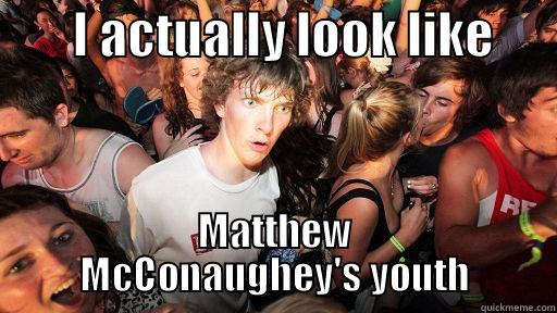        I ACTUALLY LOOK LIKE       MATTHEW MCCONAUGHEY'S YOUTH Sudden Clarity Clarence