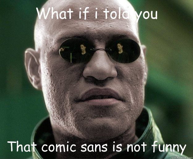 What if i told you That comic sans is not funny  White Morphius