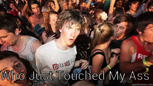 Somebody just touched my ass -  WHO JUST TOUCHED MY ASS Sudden Clarity Clarence