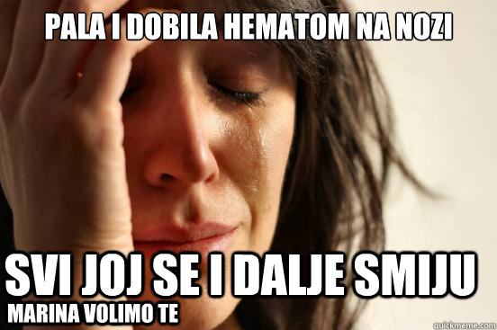 Pala i dobila hematom na nozi Svi joj se i dalje smiju Marina volimo te  First World Problems