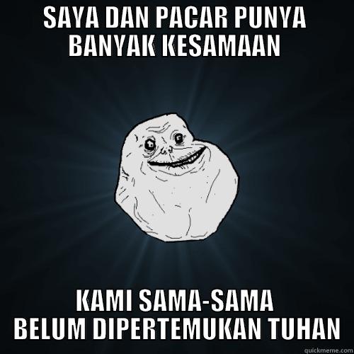 SAYA DAN PACAR PUNYA BANYAK KESAMAAN KAMI SAMA-SAMA  BELUM DIPERTEMUKAN TUHAN Forever Alone