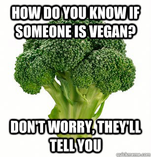 How Do You Know if Someone is VEGAN? Don't Worry, they'll tell you - How Do You Know if Someone is VEGAN? Don't Worry, they'll tell you  vegan broccoli