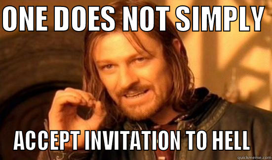ONE DOES NOT SIMPLY  ACCEPT INVITATION TO HELL  Boromir