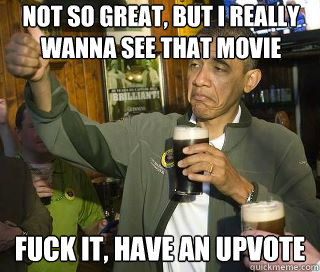 Not so great, but I really wanna see that movie Fuck it, have an upvote  Obama cool