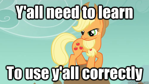 Y'all need to learn To use y'all correctly - Y'all need to learn To use y'all correctly  Silently Judging Applejack