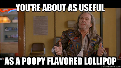 You're About as Useful as a poopy flavored lollipop - You're About as Useful as a poopy flavored lollipop  Coach Patches