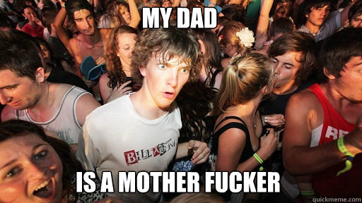 my dad is a mother fucker  Sudden Clarity Clarence