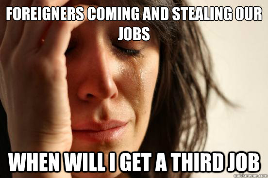 Foreigners coming and stealing our jobs when will i get a third job  First World Problems