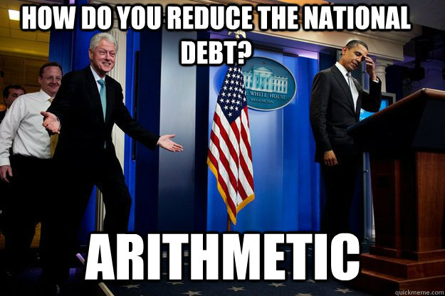 How do you reduce the National Debt? Arithmetic  - How do you reduce the National Debt? Arithmetic   Inappropriate Timing Bill Clinton