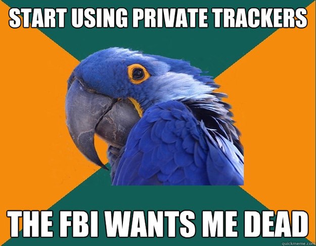 start using private trackers the fbi wants me dead  Paranoid Parrot