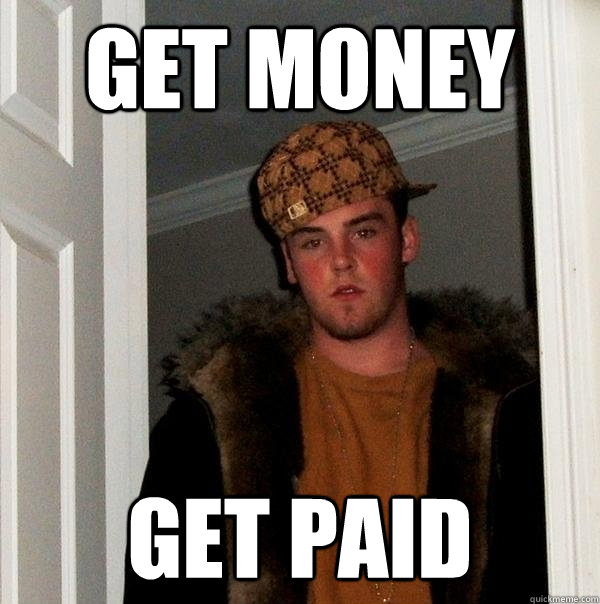 Get Money Get Paid  Scumbag Steve