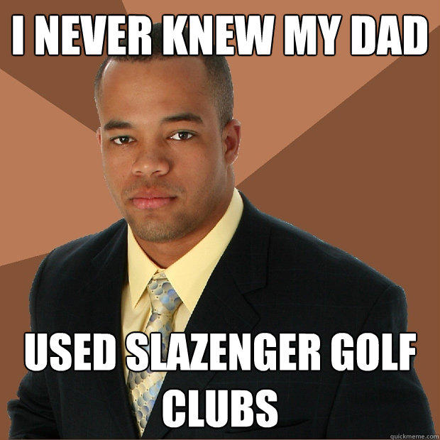 i never knew my dad used slazenger golf clubs - i never knew my dad used slazenger golf clubs  Successful Black Man