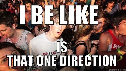 I BE LIKE  IS THAT ONE DIRECTION Sudden Clarity Clarence