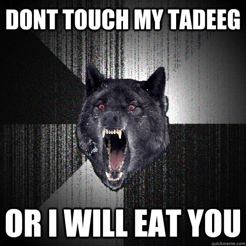 Dont touch my tadeeg or i will eat you  Insanity Wolf