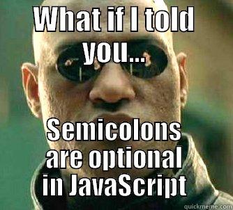 WHAT IF I TOLD YOU... SEMICOLONS ARE OPTIONAL IN JAVASCRIPT Matrix Morpheus