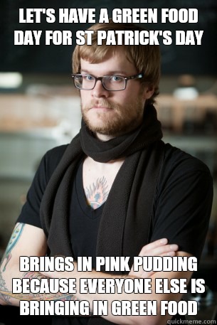 let's have a green food day for St Patrick's Day Brings in pink pudding because everyone else is bringing in green food  Hipster Barista