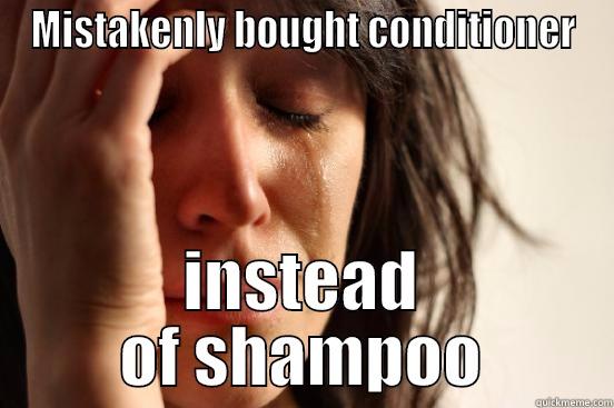 MISTAKENLY BOUGHT CONDITIONER INSTEAD OF SHAMPOO First World Problems