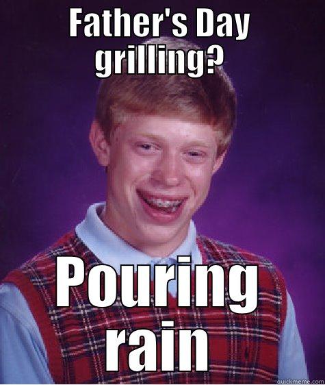 FATHER'S DAY GRILLING? POURING RAIN Bad Luck Brian