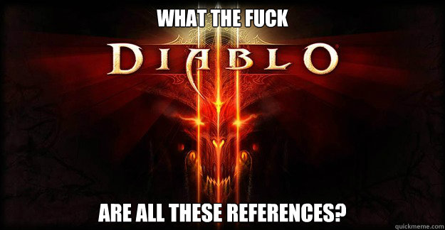 What the fuck are all these references?  - What the fuck are all these references?   Diablo 3