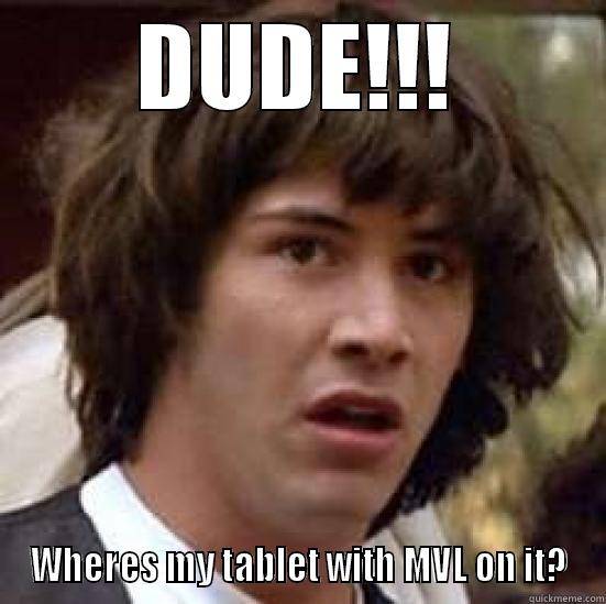 DUDE!!! WHERES MY TABLET WITH MVL ON IT? conspiracy keanu
