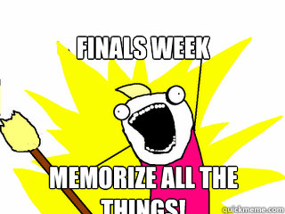 Finals Week MEMORIZE ALL THE THINGS!  All The Things