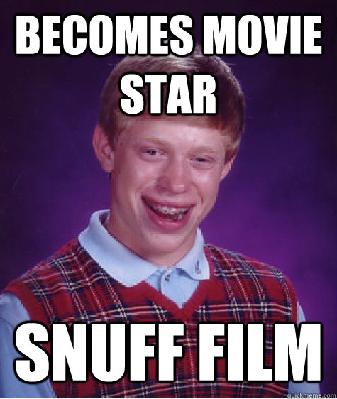 becomes movie star snuff film  Bad Luck Brian